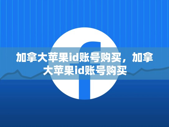 加拿大苹果id账号购买，加拿大苹果id账号购买