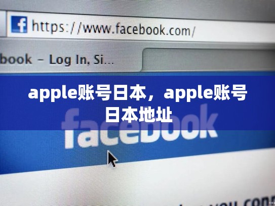 详细阅读:apple账号日本,apple账号日本地址 apple账号日本,apple账号日本地址