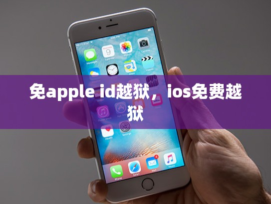 免apple id越狱，ios免费越狱