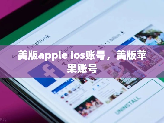 美版apple ios账号，美版苹果账号