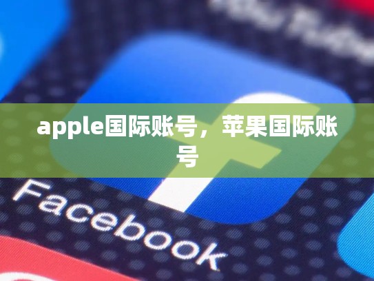 apple国际账号，苹果国际账号
