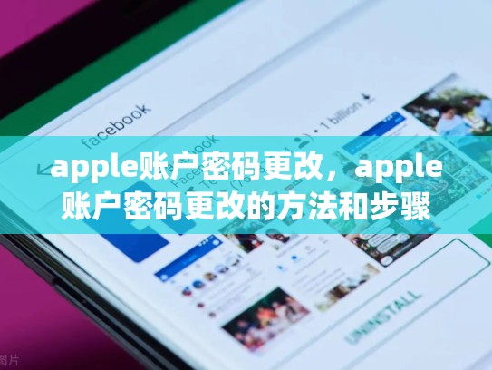 apple账户密码更改,apple账户密码更改的方法和步骤