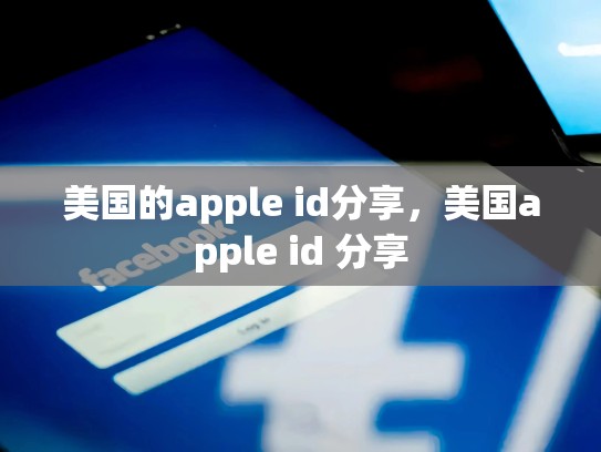 美国的apple id分享，美国apple id 分享