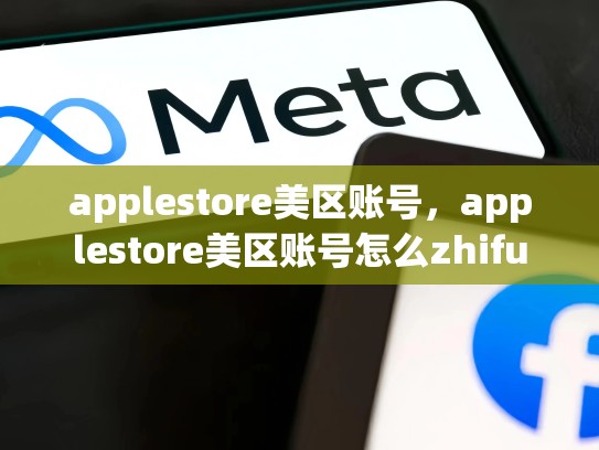 applestore美区账号，applestore美区账号怎么zhifu