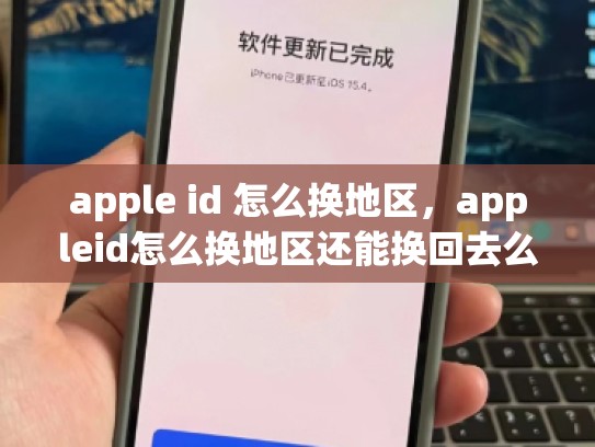 apple id 怎么换地区,appleid怎么换地区还能换回去么