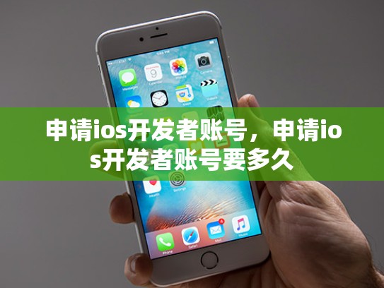 申请ios开发者账号，申请ios开发者账号要多久