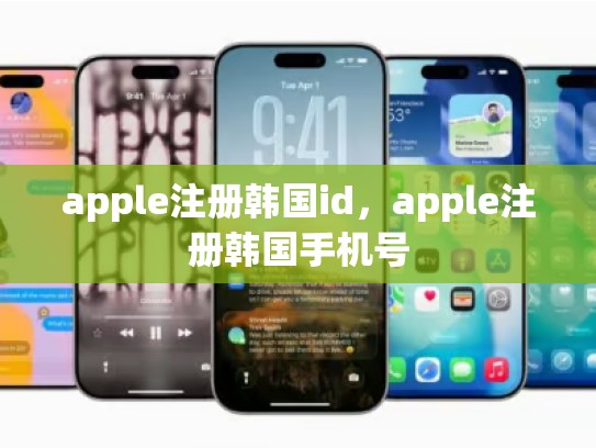 apple注册韩国id，apple注册韩国手机号