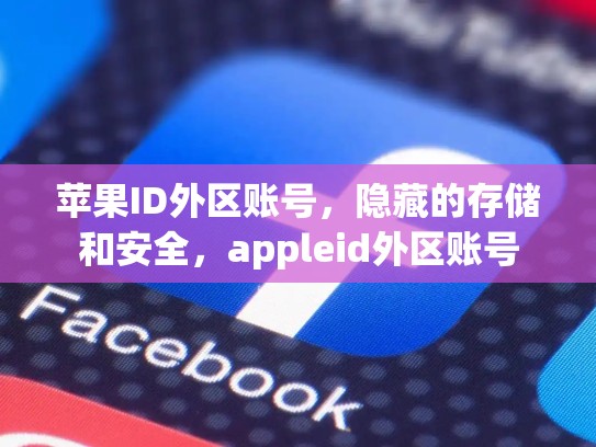苹果ID外区账号，隐藏的存储和安全，appleid外区账号