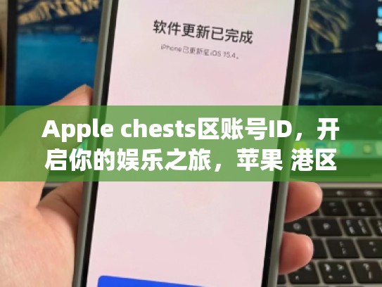 Apple chests区账号ID，开启你的娱乐之旅，苹果 港区id