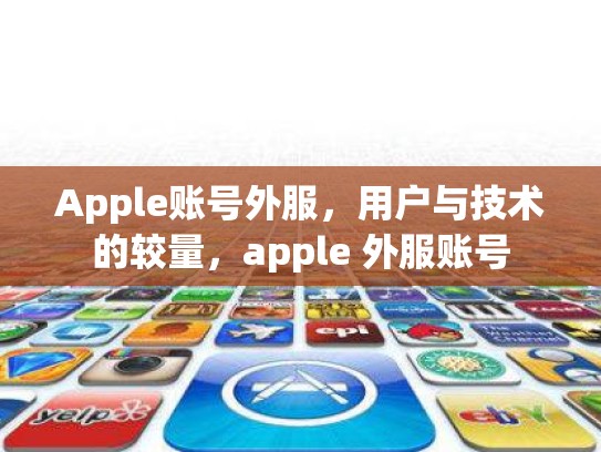Apple账号外服，用户与技术的较量，apple 外服账号