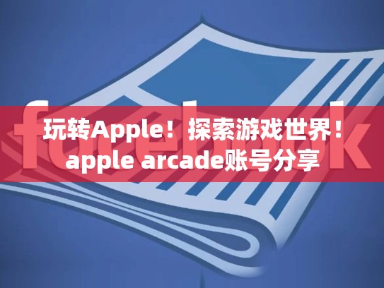 玩转Apple！探索游戏世界！apple arcade账号分享