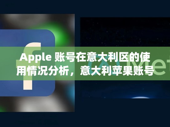 Apple 账号在意大利区的使用情况分析，意大利苹果账号