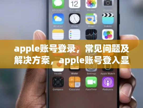 apple账号登录，常见问题及解决方案，apple账号登入显示错误