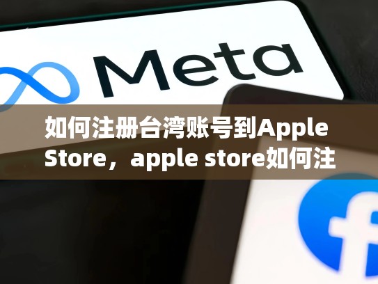 如何注册台湾账号到Apple Store，apple store如何注册台湾的id