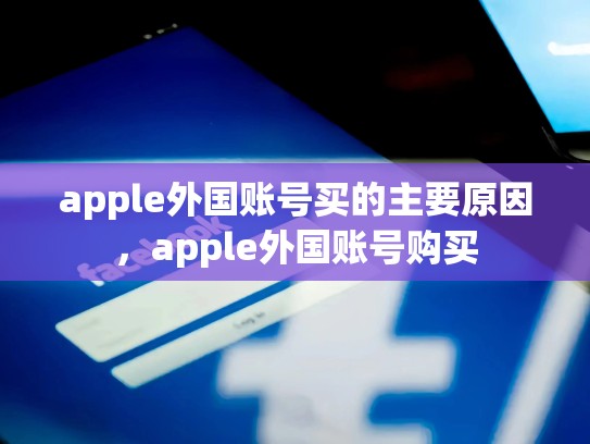 apple外国账号买的主要原因，apple外国账号购买