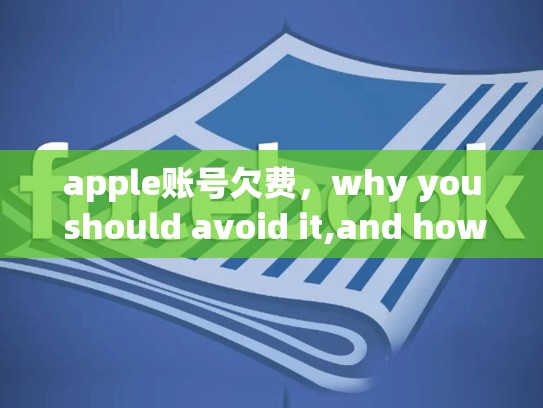 apple账号欠费，why you should avoid it,and how to fix it，苹果账号欠费