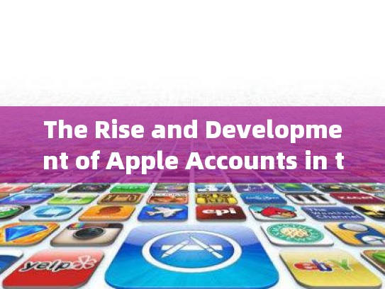 The Rise and Development of Apple Accounts in the United States，美版的苹果账号
