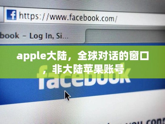 apple大陆，全球对话的窗口，非大陆苹果账号