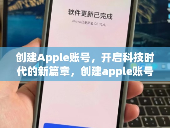 创建Apple账号，开启科技时代的新篇章，创建apple账号怎么填