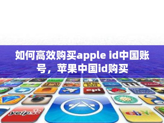 如何高效购买apple id中国账号，苹果中国id购买