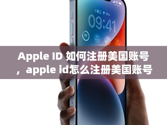 Apple ID 如何注册美国账号，apple id怎么注册美国账号