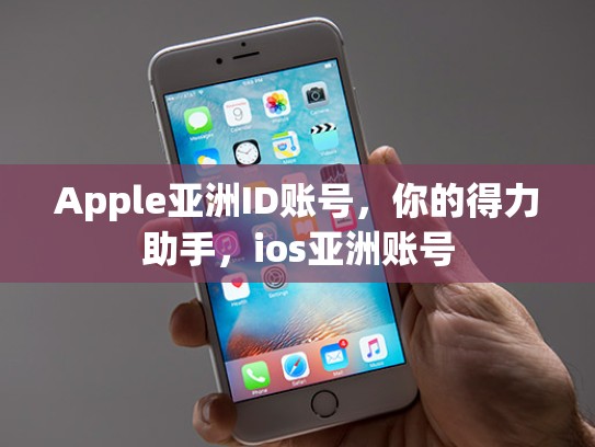 Apple亚洲ID账号，你的得力助手，ios亚洲账号