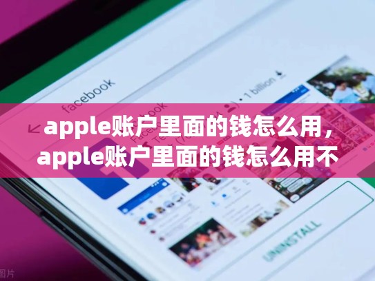 apple账户里面的钱怎么用，apple账户里面的钱怎么用不了