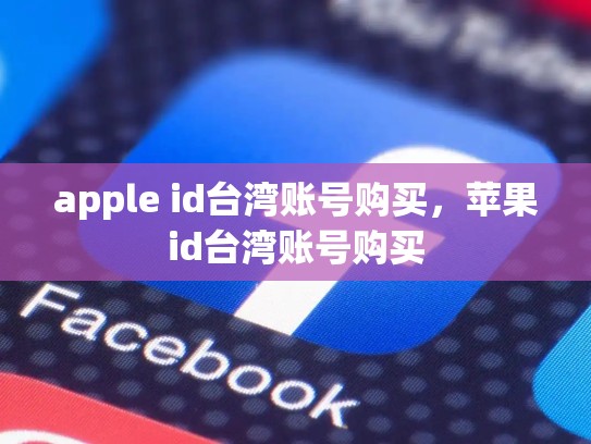 apple id台湾账号购买，苹果id台湾账号购买