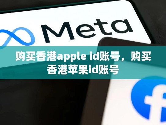 购买香港apple id账号，购买香港苹果id账号