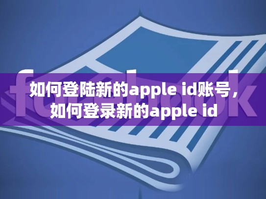 如何登陆新的apple id账号，如何登录新的apple id