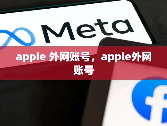 详细阅读:apple 外网账号,apple外网账号 apple 外网账号,apple外网账号