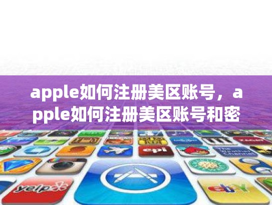 apple如何注册美区账号，apple如何注册美区账号和密码
