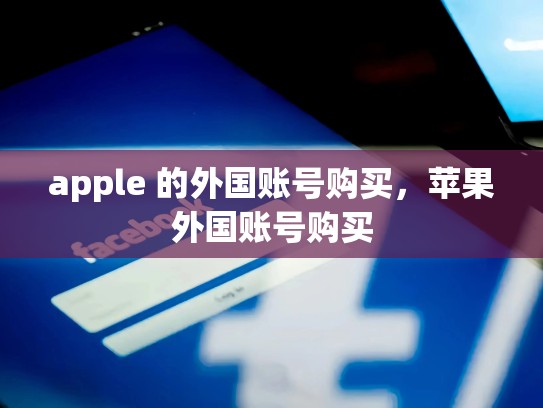 apple 的外国账号购买，苹果外国账号购买