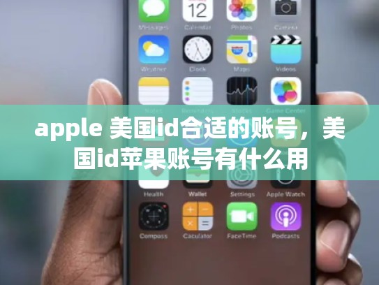apple 美国id合适的账号，美国id苹果账号有什么用