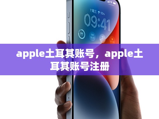 apple土耳其账号，apple土耳其账号注册