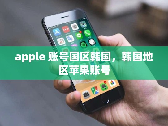 apple 账号国区韩国，韩国地区苹果账号
