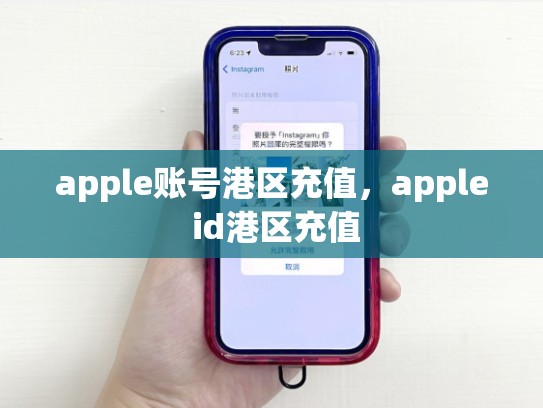 apple账号港区充值，apple id港区充值