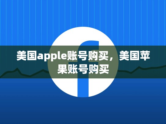 美国apple账号购买，美国苹果账号购买