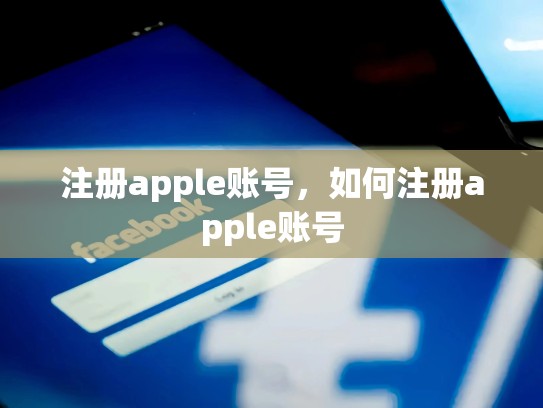 注册apple账号，如何注册apple账号
