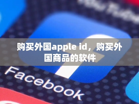 购买外国apple id，购买外国商品的软件