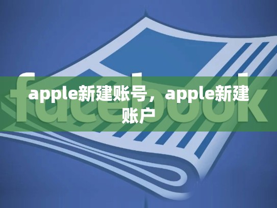 详细阅读:apple新建账号,apple新建账户 apple新建账号,apple新建账户