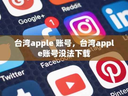 详细阅读:台湾apple 账号,台湾apple账号没法下载 台湾apple 账号,台湾apple账号没法下载