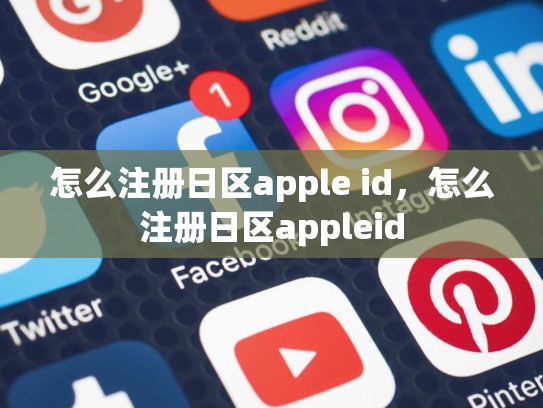 怎么注册日区apple id，怎么注册日区appleid