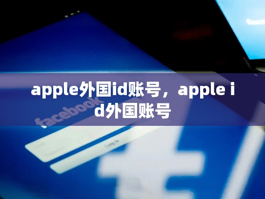 apple外国id账号，apple id外国账号