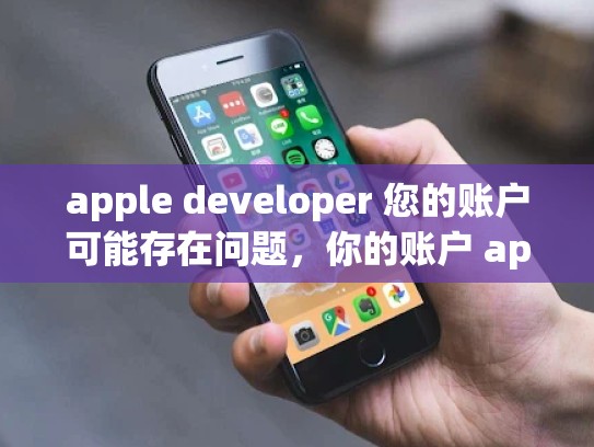 详细阅读:apple developer 您的账户可能存在问题,你的账户 apple apple developer 您的账户可能存在问题,你的账户 apple