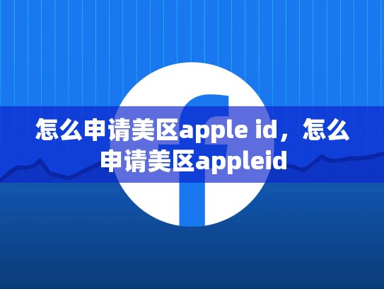 详细阅读:怎么申请美区apple id,怎么申请美区appleid 怎么申请美区apple id,怎么申请美区appleid