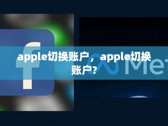 apple切换账户，apple切换账户?