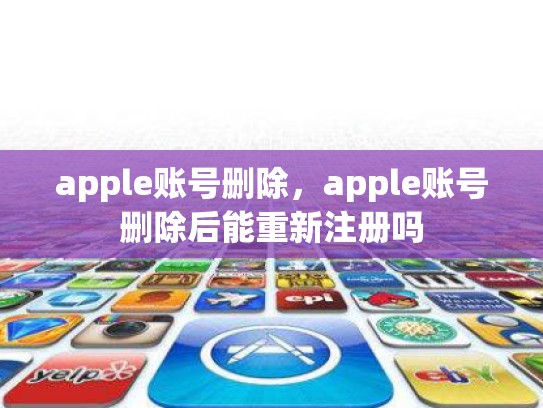 apple账号删除，apple账号删除后能重新注册吗