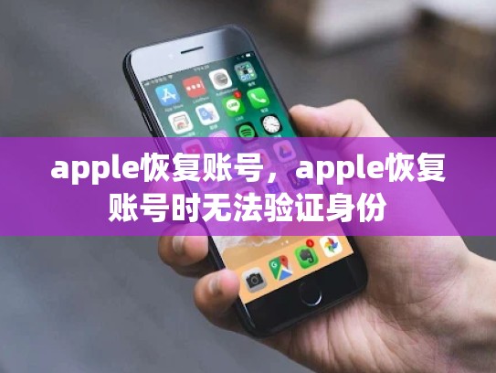 apple恢复账号，apple恢复账号时无法验证身份