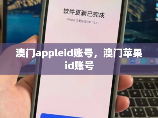 澳门appleid账号，澳门苹果id账号